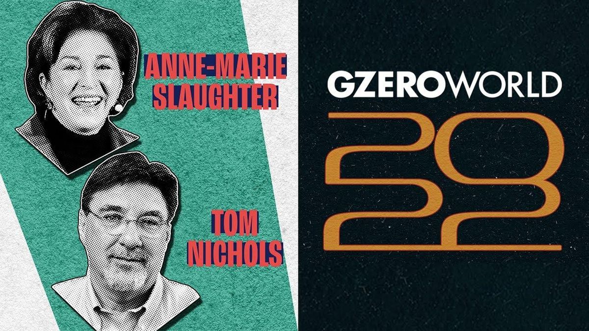 2022's geopolitical twists and turns:  Anne-Marie Slaughter & Tom Nichols discuss