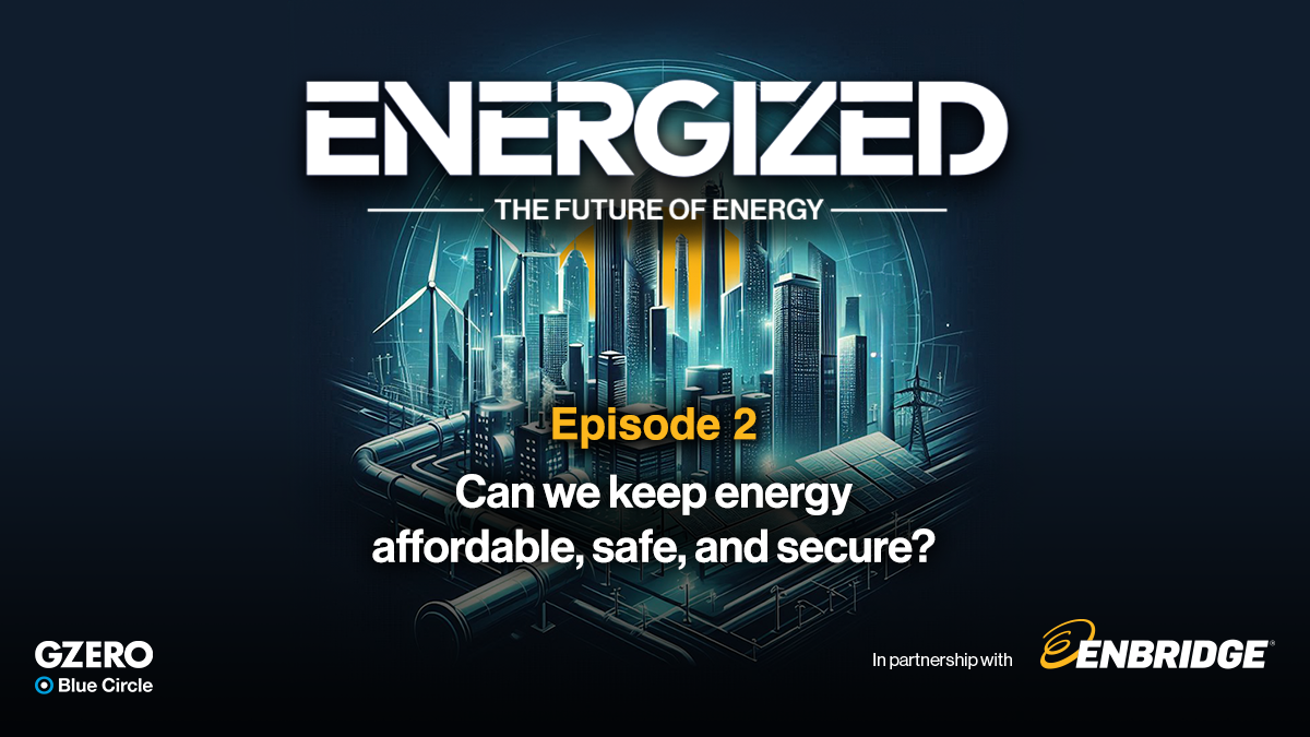 Energized: The Future of Energy podcast | Episode 2: Can we keep energy affordable, safe, and secure? | GZERO Blue Circle in partnership with Enbridge