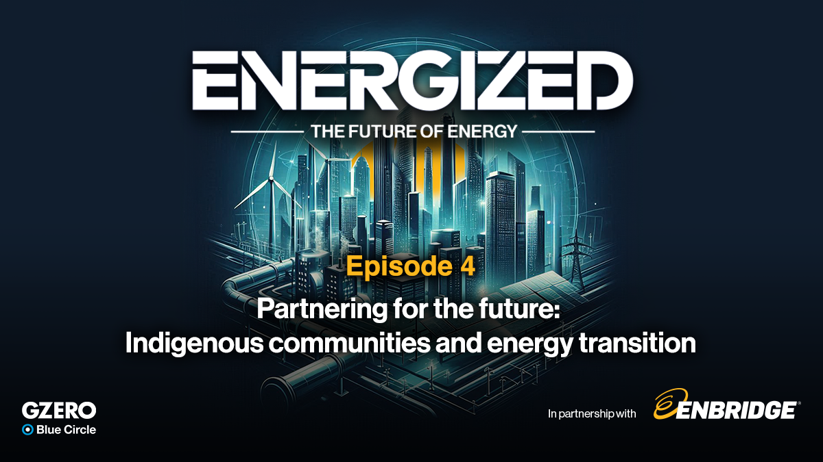 Energized: Partnering for the future: Indigenous communities and energy transition | GZERO Blue Circle in partnership with Enbridge