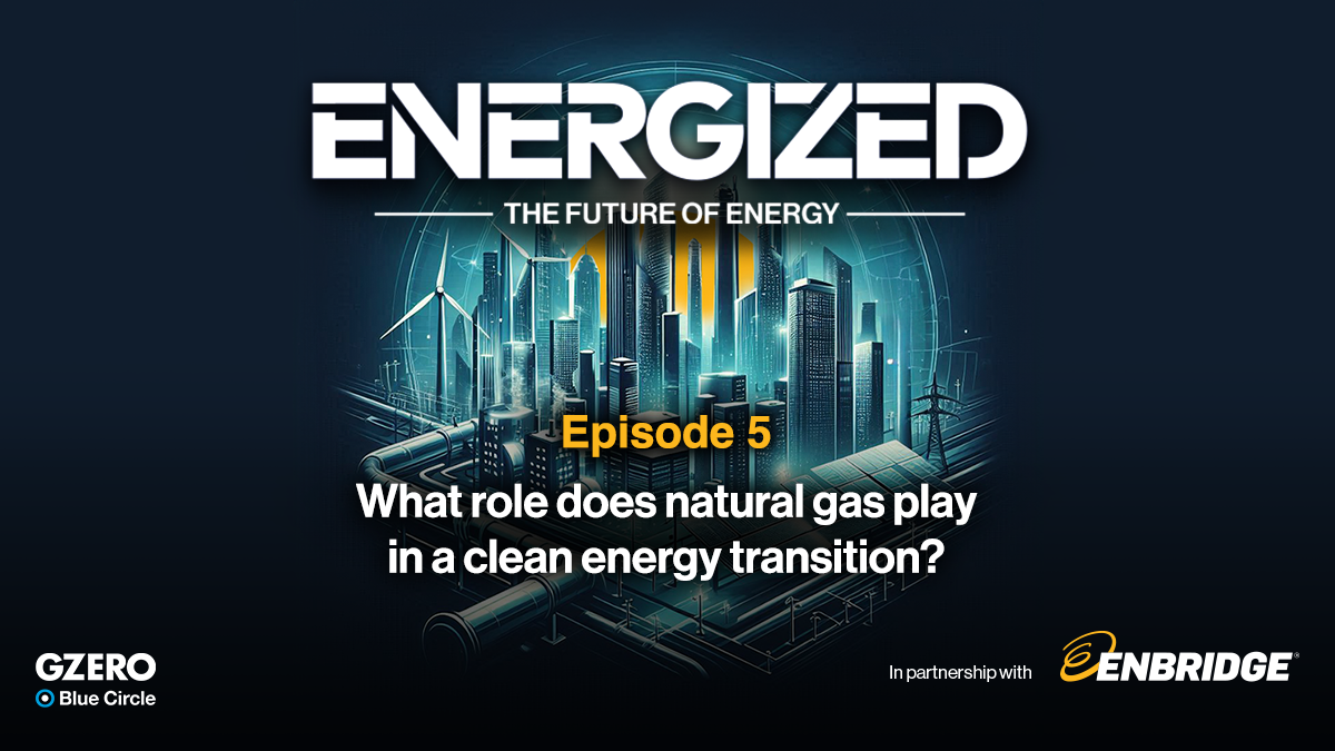 Energized: What role does natural gas play in a clean energy transition? | GZERO Blue Circle in partnership with Enbridge