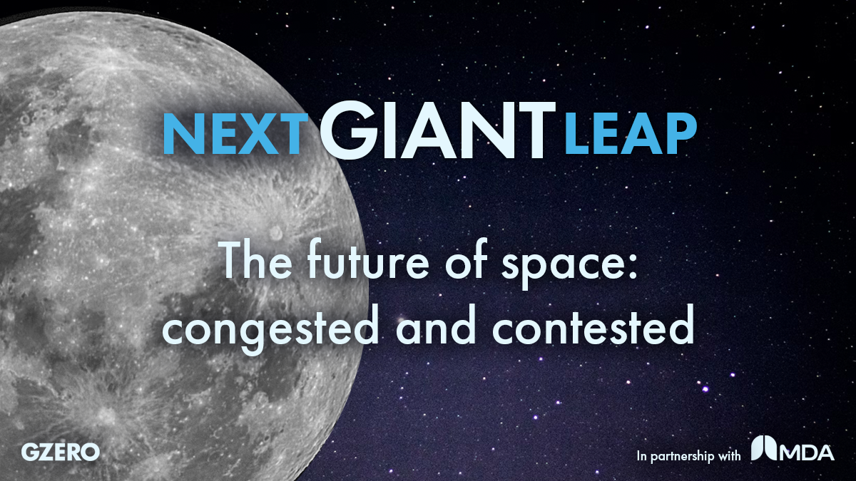 Next Giant Leap | The future of space: congested and contested | GZERO in partnership with MDA Space